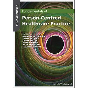 Wiley-Blackwell Fundamentals of Person-Centred Healthcare Practice: A Guide for Healthcare Students Wiley-Blackwell Fundamentals of Person-Centred Healthcare Practice: A Guide for Healthcare Students