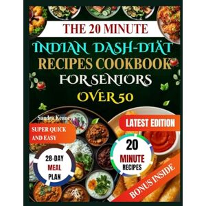 Kenney, Sandra THE 20-MINUTE INDIAN DASH DIET RECIPE COOKBOOK FOR SENIORS OVER 50: Heart-Healthy Indian DASH Recipes In 20 Minutes. Simple Ingredients, Clear Instructions, And Delicious Results For Busy Seniors. Kenney, Sandra THE 20-MINUTE INDIAN DASH DIET RECIPE COOKBOOK FOR SENIORS OVER 50: Heart-Healthy Indian DASH Recipes In 20 Minutes. Simple Ingredients, Clear Instructions, And Delicious Results For Busy Seniors.