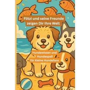Sernau, Sabine Flitzi und seine Freunde zeigen Dir ihre Welt: Hundewissen und Hundespaß für kleine Hundefans Sernau, Sabine Flitzi und seine Freunde zeigen Dir ihre Welt: Hundewissen und Hundespaß für kleine Hundefans