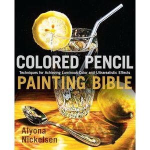 Nickelsen, A Colored Pencil Painting Bible: Techniques for Achieving Luminous Color and Ultra-realistic Effects Nickelsen, A Colored Pencil Painting Bible: Techniques for Achieving Luminous Color and Ultra-realistic Effects