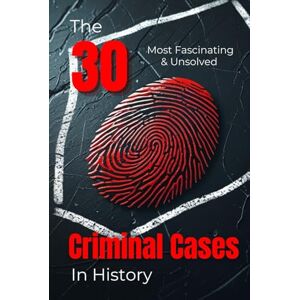 Rump, Eric The 30 Most Fascinating & Unsolved Criminal Cases in History (Trivia): True Crime Stories, Unsolved Murders & Mysterious Puzzles of the Past (Smart Reads: Understanding the World) Rump, Eric The 30 Most Fascinating & Unsolved Criminal Cases in History (Trivia): True Crime Stories, Unsolved Murders & Mysterious Puzzles of the Past (Smart Reads: Understanding the World)