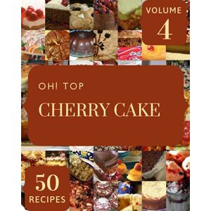 C. Ruff, Tanya Oh! Top 50 Cherry Cake Recipes Volume 4: The Highest Rated Cherry Cake Cookbook You Should Read C. Ruff, Tanya Oh! Top 50 Cherry Cake Recipes Volume 4: The Highest Rated Cherry Cake Cookbook You Should Read