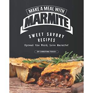 Tosch, Christina Make a Meal with Marmite: Sweet Savory Recipes – Spread the Word; Love Marmite! Tosch, Christina Make a Meal with Marmite: Sweet Savory Recipes – Spread the Word; Love Marmite!