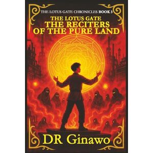 GINAWO, DR The Lotus Gate: The Reciters of the Pure Land: 3 (The Lotus Gate Chronicles) GINAWO, DR The Lotus Gate: The Reciters of the Pure Land: 3 (The Lotus Gate Chronicles)