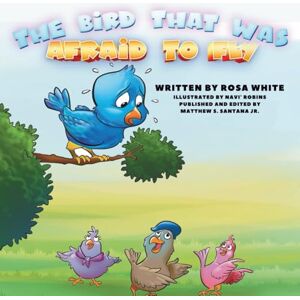 White, Rosa THE BIRD THAT WAS AFRAID TO FLY White, Rosa THE BIRD THAT WAS AFRAID TO FLY