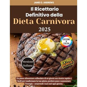 Andrews, Jamie O. Il Ricettario Definitivo della Dieta Carnivora 2025: Un piano alimentare collaudato di 60 giorni con ricette rapide e facili per trasformare la tua ... – sorprendi i tuoi cari ogni giorno. Andrews, Jamie O. Il Ricettario Definitivo della Dieta Carnivora 2025: Un piano alimentare collaudato di 60 giorni con ricette rapide e facili per trasformare la tua ... – sorprendi i tuoi cari ogni giorno.