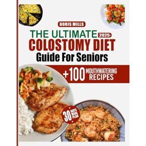 Mills, Doris The Ultimate Colostomy Diet Guide For Seniors: Easy-to-Follow Meal Plans, Nutritional Tips, and Delicious Recipes to Support Recovery and Boost Health After Surgery Mills, Doris The Ultimate Colostomy Diet Guide For Seniors: Easy-to-Follow Meal Plans, Nutritional Tips, and Delicious Recipes to Support Recovery and Boost Health After Surgery