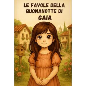 Moons, G. C. Le Favole della Buonanotte di GAIA: Le Magiche avventure di Gaia. Fiabe della Buonanotte educative da leggere prima di andare a dormire. Edizione a Colori. Versione Alternativa dedicata a Gaia Moons, G. C. Le Favole della Buonanotte di GAIA: Le Magiche avventure di Gaia. Fiabe della Buonanotte educative da leggere prima di andare a dormire. Edizione a Colori. Versione Alternativa dedicata a Gaia