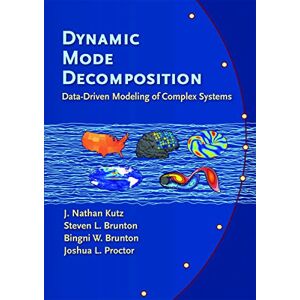 Kutz, J. Nathan Dynamic Mode Decomposition: Data-Driven Modeling of Complex Systems Kutz, J. Nathan Dynamic Mode Decomposition: Data-Driven Modeling of Complex Systems