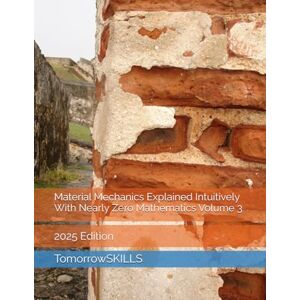 TomorrowSKILLS Material Mechanics Explained Intuitively With Nearly Zero Mathematics Volume 3 TomorrowSKILLS Material Mechanics Explained Intuitively With Nearly Zero Mathematics Volume 3