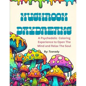 Jarvis, C. G. Mushroom Daydreams: A Psychedelic Coloring Experience to Open the Mind and Relax the Soul (Dream In Tzanady Coloring Books) Jarvis, C. G. Mushroom Daydreams: A Psychedelic Coloring Experience to Open the Mind and Relax the Soul (Dream In Tzanady Coloring Books)