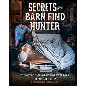 Cotter, Tom Secrets of the Barn Find Hunter: The Art of Finding Lost Collector Cars Cotter, Tom Secrets of the Barn Find Hunter: The Art of Finding Lost Collector Cars