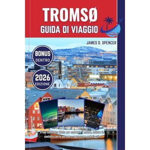 Spencer, James D. TROMSØ GUIDA DI VIAGGIO 2026: Il tuo compagno fidato per esplorare il mondo, entrare in contatto con le persone e apprezzare ogni viaggio Spencer, James D. TROMSØ GUIDA DI VIAGGIO 2026: Il tuo compagno fidato per esplorare il mondo, entrare in contatto con le persone e apprezzare ogni viaggio