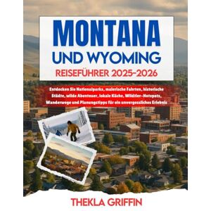 Griffin MONTANA UND WYOMING REISEFÜHRER 2025-2026: Entdecken Sie Nationalparks, malerische Fahrten, historische Städte, wilde Abenteuer, lokale Küche, ... für ein unvergessliches Erlebnis Griffin MONTANA UND WYOMING REISEFÜHRER 2025-2026: Entdecken Sie Nationalparks, malerische Fahrten, historische Städte, wilde Abenteuer, lokale Küche, ... für ein unvergessliches Erlebnis
