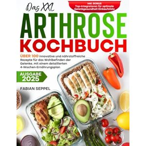 Seppel, Fabian Das XXL Arthrose Kochbuch: Über 100 innovative und nährstoffreiche Rezepte für das Wohlbefinden der Gelenke, mit einem detaillierten 4-Wochen-Ernährungsplan Seppel, Fabian Das XXL Arthrose Kochbuch: Über 100 innovative und nährstoffreiche Rezepte für das Wohlbefinden der Gelenke, mit einem detaillierten 4-Wochen-Ernährungsplan