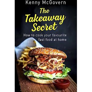 McGovern, Kenny The Takeaway Secret, 2nd edition: How to cook your favourite fast food at home McGovern, Kenny The Takeaway Secret, 2nd edition: How to cook your favourite fast food at home