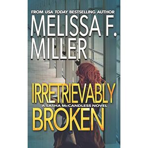 Miller, Melissa F. Irretrievably Broken: Volume 3 (Sasha McCandless Legal Thriller Series) Miller, Melissa F. Irretrievably Broken: Volume 3 (Sasha McCandless Legal Thriller Series)