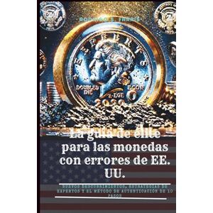 S. Farris, Rodrigo La guía de élite para las monedas con errores de EE. UU.: Nuevos descubrimientos, estrategias de expertos y el método de autenticación de 10 pasos S. Farris, Rodrigo La guía de élite para las monedas con errores de EE. UU.: Nuevos descubrimientos, estrategias de expertos y el método de autenticación de 10 pasos