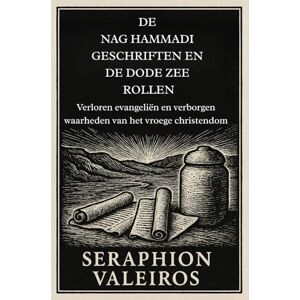 Valeiros, Seraphion DE NAG HAMMADI GESCHRIFTEN EN DE DODE ZEE ROLLEN: Verloren evangeliën en verborgen waarheden van het vroege christendom Valeiros, Seraphion DE NAG HAMMADI GESCHRIFTEN EN DE DODE ZEE ROLLEN: Verloren evangeliën en verborgen waarheden van het vroege christendom
