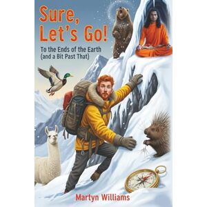 Williams, Martyn Sure, Let’s Go!: To the Ends of the Earth (and a Bit Past That) Williams, Martyn Sure, Let’s Go!: To the Ends of the Earth (and a Bit Past That)