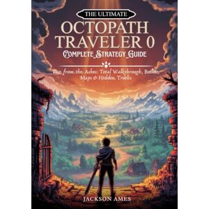 Jackson The Ultimate Octopath Traveler 0 Complete Strategy Guide: Rise from the Ashes: Total Walkthrough, Builds, Maps & Hidden Truths Jackson The Ultimate Octopath Traveler 0 Complete Strategy Guide: Rise from the Ashes: Total Walkthrough, Builds, Maps & Hidden Truths