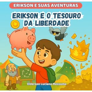 Mezzomo, Elderson Luciano Erikson e o Tesouro da Liberdade: A Aventura da Aposentadoria (Erikson e Suas Aventuras) Mezzomo, Elderson Luciano Erikson e o Tesouro da Liberdade: A Aventura da Aposentadoria (Erikson e Suas Aventuras)