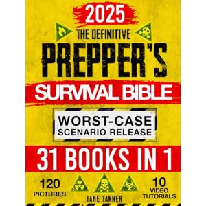 Tanner, Jake The Definitive Prepper’s Survival Bible: Master Life-Saving Skills for Long-Term Off-Grid Living, Emergency Food Stockpiling, Water Filtration, & Foolproof Home Defense for Any Scenario Tanner, Jake The Definitive Prepper’s Survival Bible: Master Life-Saving Skills for Long-Term Off-Grid Living, Emergency Food Stockpiling, Water Filtration, & Foolproof Home Defense for Any Scenario