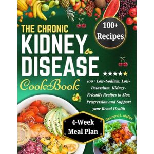 L. McBee, Desmond The Chronic Kidney Disease Cookbook: 100+ Low-Sodium, Low-Potassium, Kidney-Friendly Recipes to Slow Progression and Support Your Renal Health L. McBee, Desmond The Chronic Kidney Disease Cookbook: 100+ Low-Sodium, Low-Potassium, Kidney-Friendly Recipes to Slow Progression and Support Your Renal Health