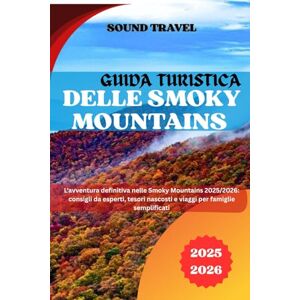 Travel, Sound GUIDA TURISTICA DELLE SMOKY MOUNTAINS 2025/2026: L'avventura definitiva nelle Smoky Mountains 2025/2026: consigli da esperti, tesori nascosti e viaggi per famiglie semplificati Travel, Sound GUIDA TURISTICA DELLE SMOKY MOUNTAINS 2025/2026: L'avventura definitiva nelle Smoky Mountains 2025/2026: consigli da esperti, tesori nascosti e viaggi per famiglie semplificati