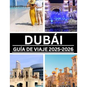 Torres, Mariam DUBÁI GUÍA DE VIAJE 2025–2026 Torres, Mariam DUBÁI GUÍA DE VIAJE 2025–2026