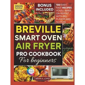 A. Lopez, Brian Breville Smart Oven Air Fryer Pro Cookbook for Beginners: 100 Easy, Fast Recipes You’ll Make on Repeat with Big Flavor and No Fuss (Breville Mastery) A. Lopez, Brian Breville Smart Oven Air Fryer Pro Cookbook for Beginners: 100 Easy, Fast Recipes You’ll Make on Repeat with Big Flavor and No Fuss (Breville Mastery)