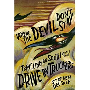Deusner, Stephen Where the Devil Don't Stay: Traveling the South with the Drive-By Truckers (American Music Series) Deusner, Stephen Where the Devil Don't Stay: Traveling the South with the Drive-By Truckers (American Music Series)