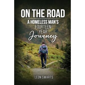 Swarts, Leon On the Road: A Homeless Man's Fourteen Year Journey Swarts, Leon On the Road: A Homeless Man's Fourteen Year Journey