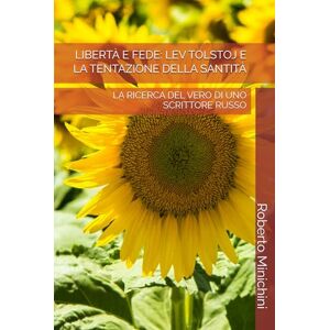 Minichini, Roberto LIBERTÀ E FEDE: LEV TOLSTOJ E LA TENTAZIONE DELLA SANTITÀ: LA RICERCA DEL VERO DI UNO SCRITTORE RUSSO Minichini, Roberto LIBERTÀ E FEDE: LEV TOLSTOJ E LA TENTAZIONE DELLA SANTITÀ: LA RICERCA DEL VERO DI UNO SCRITTORE RUSSO
