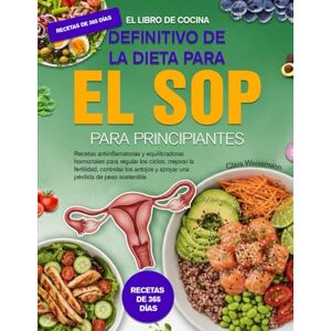 Weissmann, Clara EL LIBRO DE COCINA DEFINITIVO DE LA DIETA PARA EL SOP PARA PRINCIPIANTES: Recetas antiinflamatorias y equilibradoras hormonales para regular los ... y apoyar una pérdida de peso sostenible. Weissmann, Clara EL LIBRO DE COCINA DEFINITIVO DE LA DIETA PARA EL SOP PARA PRINCIPIANTES: Recetas antiinflamatorias y equilibradoras hormonales para regular los ... y apoyar una pérdida de peso sostenible.