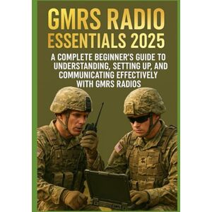 KURT JOHAN, KART GMRS RADIO ESSENTIALS 2025: A Complete Beginner’s Guide to Understanding, Setting Up, and Communicating Effectively with GMRS Radios KURT JOHAN, KART GMRS RADIO ESSENTIALS 2025: A Complete Beginner’s Guide to Understanding, Setting Up, and Communicating Effectively with GMRS Radios