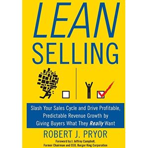 Pryor, Robert J Lean Selling: Slash Your Sales Cycle and Drive Profitable, Predictable Revenue Growth by Giving Buyers What They Really Want Pryor, Robert J Lean Selling: Slash Your Sales Cycle and Drive Profitable, Predictable Revenue Growth by Giving Buyers What They Really Want