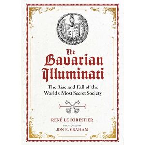 Le Forestier, René The Bavarian Illuminati: The Rise and Fall of the World's Most Secret Society Le Forestier, René The Bavarian Illuminati: The Rise and Fall of the World's Most Secret Society