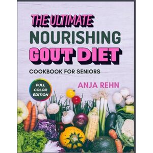 Rehn, Anja The Ultimate Nourishing Gout Diet Cookbook for Seniors: Simple, Anti-Inflammatory Recipes to Relieve Gout Pain, Lower Uric Acid & Support Joint Health ... 30-Day Meal Plan for Lasting Relief After 60 Rehn, Anja The Ultimate Nourishing Gout Diet Cookbook for Seniors: Simple, Anti-Inflammatory Recipes to Relieve Gout Pain, Lower Uric Acid & Support Joint Health ... 30-Day Meal Plan for Lasting Relief After 60