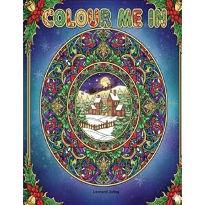 Johns, Leonard COLOUR ME IN: Christmas Colouring Book for Adults Johns, Leonard COLOUR ME IN: Christmas Colouring Book for Adults