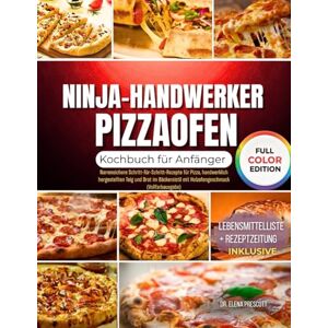 Prescott, Dr. Elena Ninja-Handwerker Pizzaofen Kochbuch Für Anfänger: Narrensichere Schritt-für-Schritt-Rezepte für Pizza, handwerklich hergestellten Teig und Brot im Bäckereistil mit Holzofengeschmack (Vollfarbausgabe) Prescott, Dr. Elena Ninja-Handwerker Pizzaofen Kochbuch Für Anfänger: Narrensichere Schritt-für-Schritt-Rezepte für Pizza, handwerklich hergestellten Teig und Brot im Bäckereistil mit Holzofengeschmack (Vollfarbausgabe)