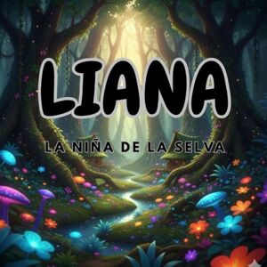 Q., Belmar Liana la niña de la selva: Libro infantil con grandes imágenes sobre naturaleza y aventura. Q., Belmar Liana la niña de la selva: Libro infantil con grandes imágenes sobre naturaleza y aventura.