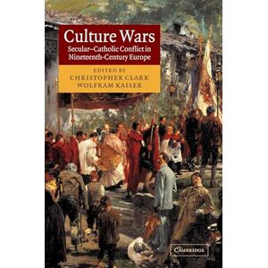 Clark, Christopher Culture Wars: Secular-Catholic Conflict in Nineteenth-Century Europe Clark, Christopher Culture Wars: Secular-Catholic Conflict in Nineteenth-Century Europe