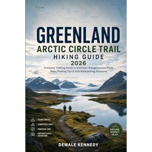 KENNEDY, DEWALE GREENLAND ARCTIC CIRCLE TRAIL HIKING GUIDE 2026: Complete Trekking Guide to Sisimiut–Kangerlussuaq Route, Maps, Packing Tips & Solo Backpacking Itineraries: 47 (THE EXPLORER'S TRAIL GUIDE SERIES) KENNEDY, DEWALE GREENLAND ARCTIC CIRCLE TRAIL HIKING GUIDE 2026: Complete Trekking Guide to Sisimiut–Kangerlussuaq Route, Maps, Packing Tips & Solo Backpacking Itineraries: 47 (THE EXPLORER'S TRAIL GUIDE SERIES)
