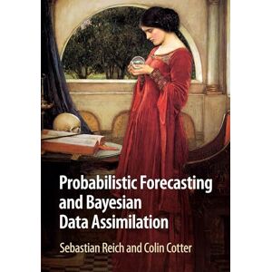 Reich, Sebastian Probabilistic Forecasting and Bayesian Data Assimilation (Cambridge Texts in Applied Mathematics) Reich, Sebastian Probabilistic Forecasting and Bayesian Data Assimilation (Cambridge Texts in Applied Mathematics)