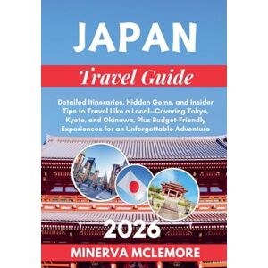McLemore, Minerva Japan Travel Guide 2026: Detailed Itineraries, Hidden Gems, and Insider Tips to Travel Like a Local Covering Tokyo, Kyoto, Okinawa, Plus Budget-Friendly Experiences for an Unforgettable Adventure McLemore, Minerva Japan Travel Guide 2026: Detailed Itineraries, Hidden Gems, and Insider Tips to Travel Like a Local Covering Tokyo, Kyoto, Okinawa, Plus Budget-Friendly Experiences for an Unforgettable Adventure