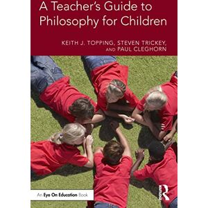Topping, Keith J. A Teacher's Guide to Philosophy for Children Topping, Keith J. A Teacher's Guide to Philosophy for Children