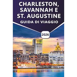 Grier, Wilma B. CHARLESTON, SAVANNAH E ST. AUGUSTINE GUIDA DI VIAGGIO 2026: Scopri le principali attrazioni, le coste panoramiche, le spiagge, la cucina locale e le esperienze culturali in tre città senza tempo Grier, Wilma B. CHARLESTON, SAVANNAH E ST. AUGUSTINE GUIDA DI VIAGGIO 2026: Scopri le principali attrazioni, le coste panoramiche, le spiagge, la cucina locale e le esperienze culturali in tre città senza tempo