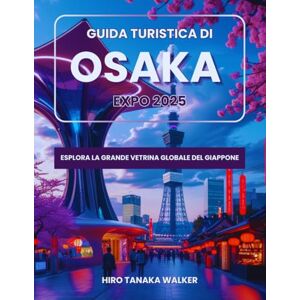 Walker, Hiro Tanaka Guida Turistica di Osaka Expo 2025: Esplora la grande vetrina globale del Giappone Walker, Hiro Tanaka Guida Turistica di Osaka Expo 2025: Esplora la grande vetrina globale del Giappone