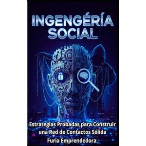 Emprendedora, Furia Ingeniería Social: Estrategias Probadas para Construir una Red de Contactos Sólida Emprendedora, Furia Ingeniería Social: Estrategias Probadas para Construir una Red de Contactos Sólida